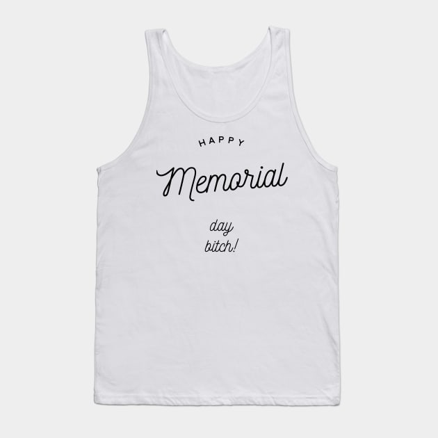 happy memorial day bitch Tank Top by GMAT